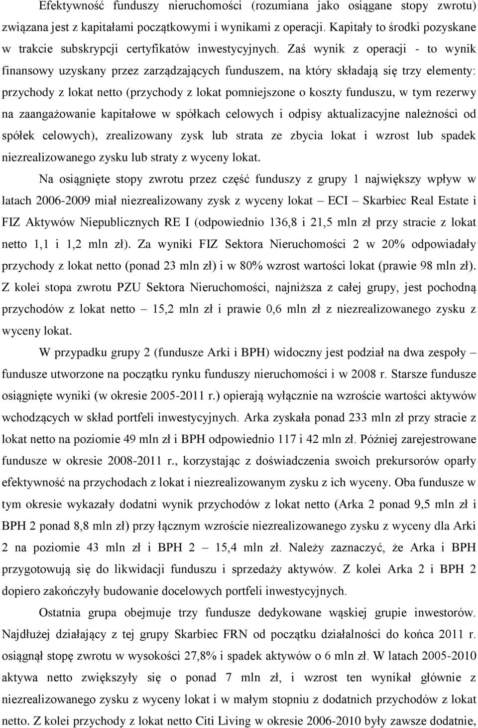 Zaś wynik z operacji - to wynik finansowy uzyskany przez zarządzających funduszem, na który składają się trzy elementy: przychody z lokat netto (przychody z lokat pomniejszone o koszty funduszu, w