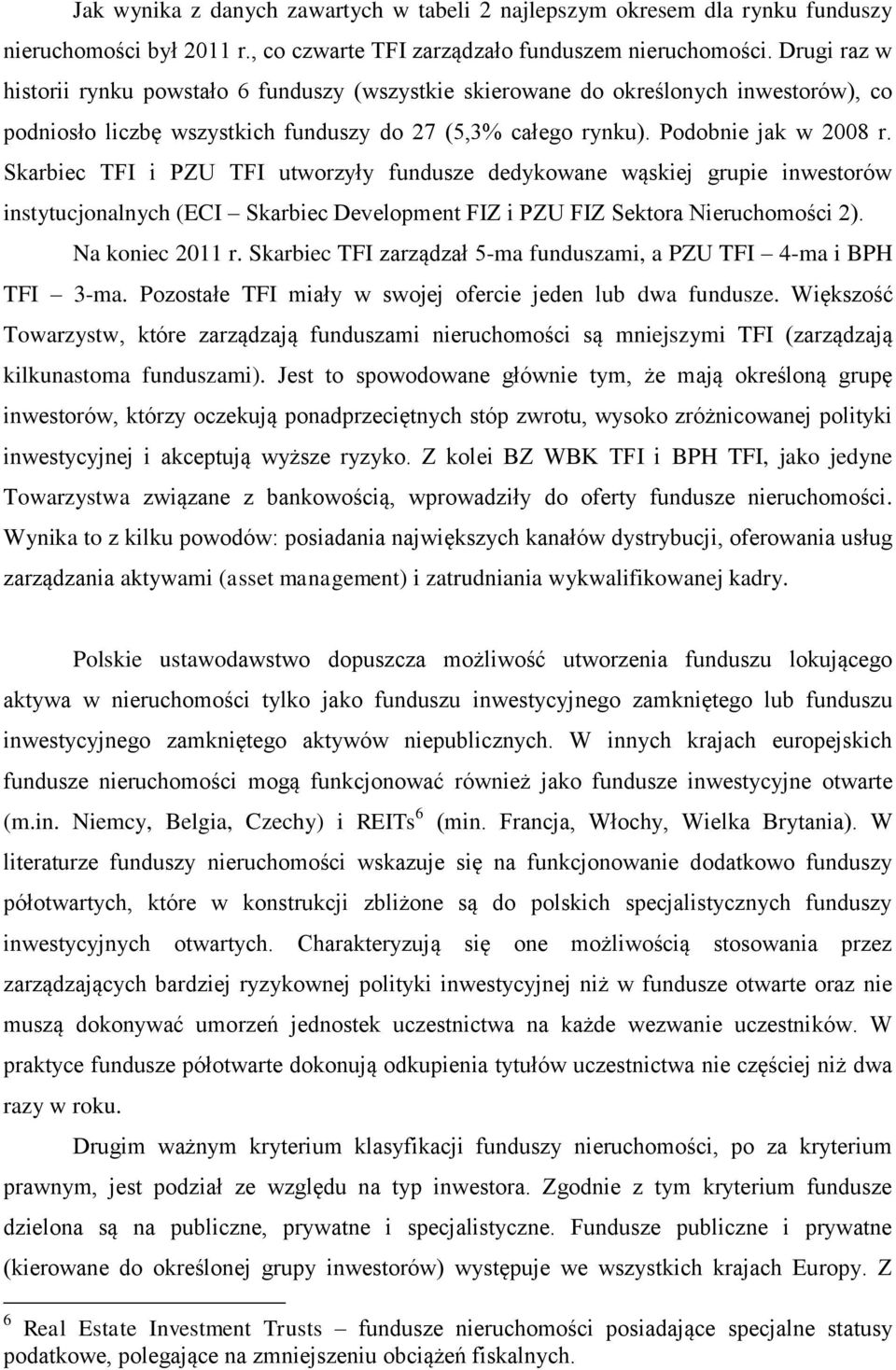 Skarbiec TFI i PZU TFI utworzyły fundusze dedykowane wąskiej grupie inwestorów instytucjonalnych (ECI Skarbiec Development FIZ i PZU FIZ Sektora Nieruchomości 2). Na koniec 2011 r.