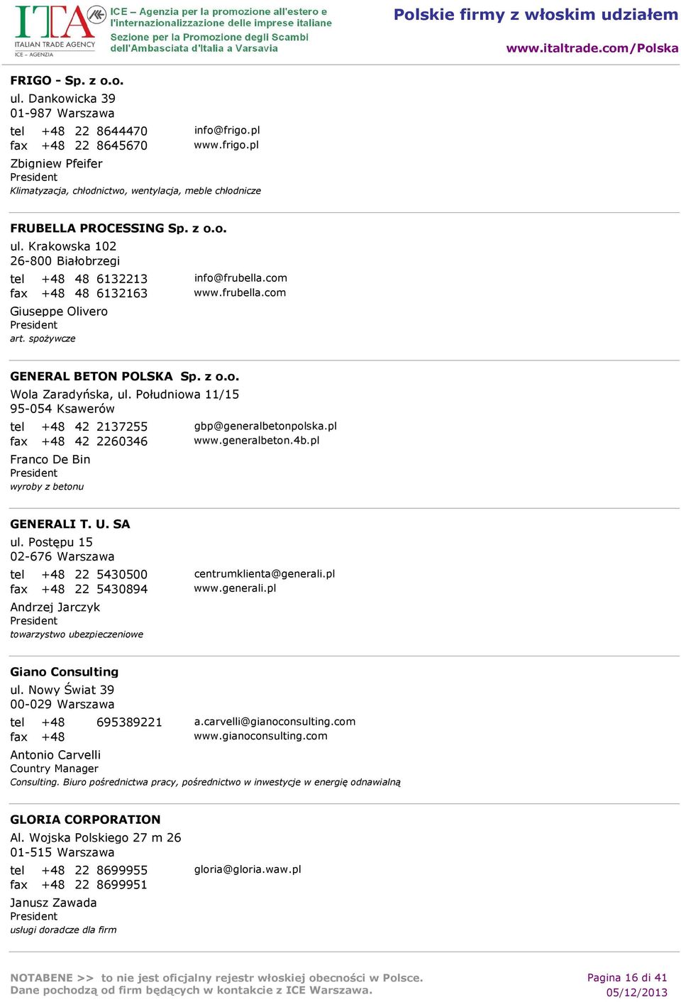 Południowa 11/15 95-054 Ksawerów tel +48 42 2137255 gbp@generalbetonpolska.pl fax +48 42 2260346 www.generalbeton.4b.pl Franco De Bin wyroby z betonu GENERALI T. U. SA ul.