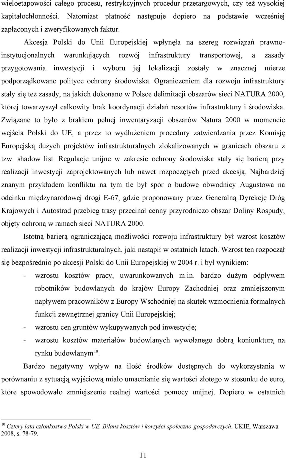 Akcesja Polski do Unii Europejskiej wpłynęła na szereg rozwiązań prawnoinstytucjonalnych warunkujących rozwój infrastruktury transportowej, a zasady przygotowania inwestycji i wyboru jej lokalizacji