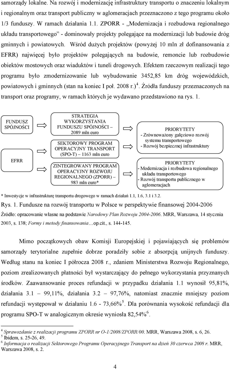 Wśród dużych projektów (powyżej 10 mln zł dofinansowania z EFRR) najwięcej było projektów polegających na budowie, remoncie lub rozbudowie obiektów mostowych oraz wiaduktów i tuneli drogowych.