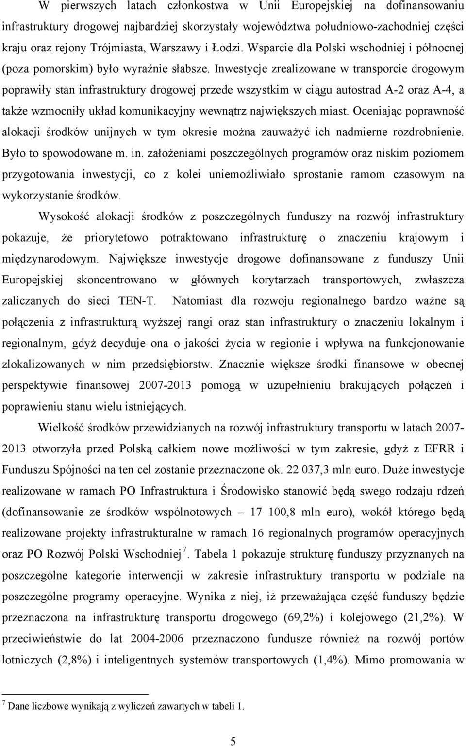 Inwestycje zrealizowane w transporcie drogowym poprawiły stan infrastruktury drogowej przede wszystkim w ciągu autostrad A-2 oraz A-4, a także wzmocniły układ komunikacyjny wewnątrz największych