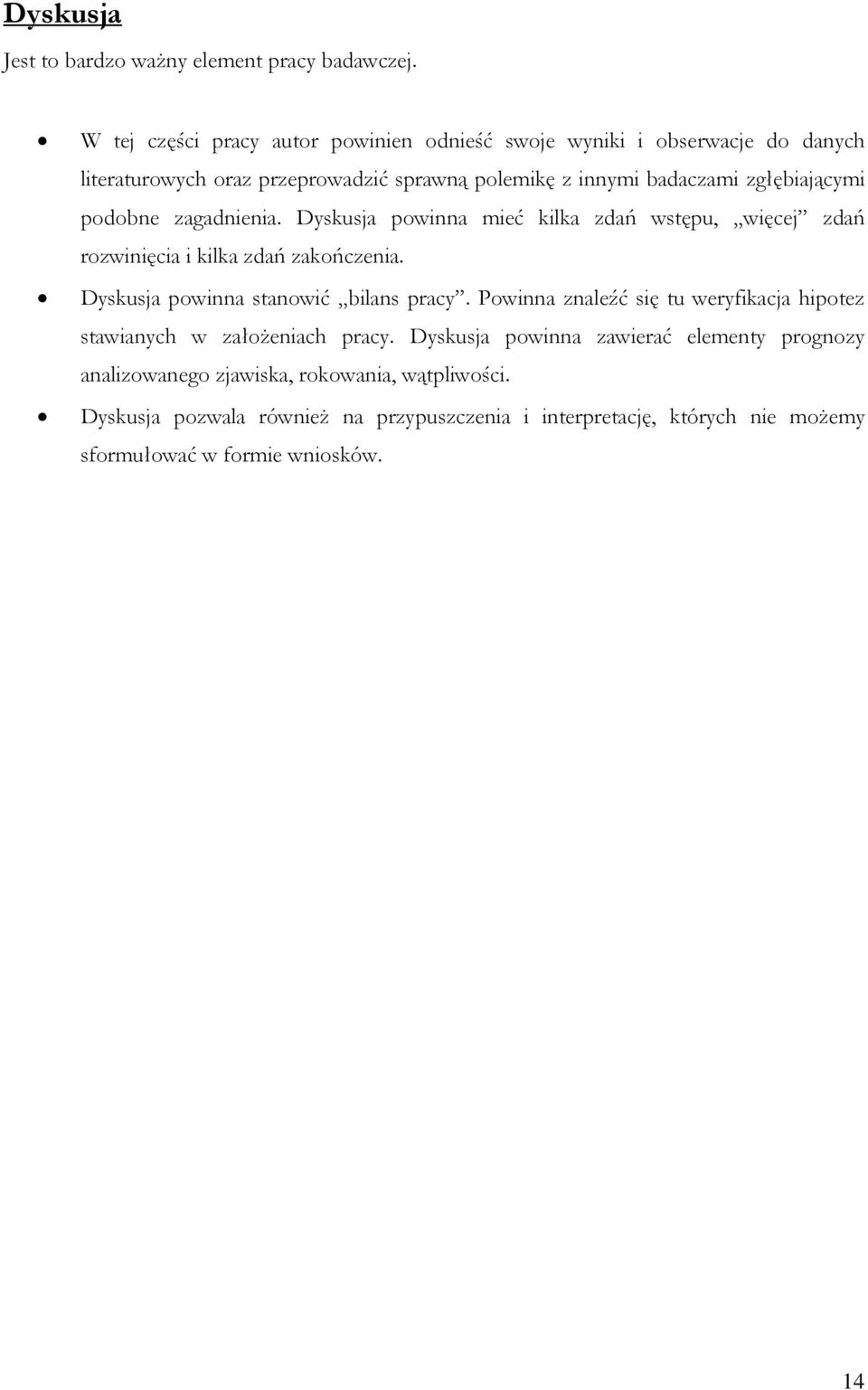 podobne zagadnienia. Dyskusja powinna mieć kilka zdań wstępu, więcej zdań rozwinięcia i kilka zdań zakończenia. Dyskusja powinna stanowić bilans pracy.