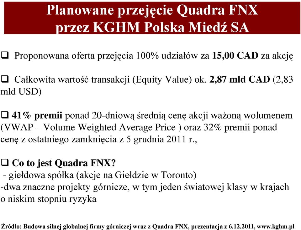 2,87 mld CAD (2,83 mld USD) 41% premii ponad 20-dniową średnią cenę akcji ważoną wolumenem (VWAP Volume Weighted Average Price ) oraz 32% premii ponad cenę z