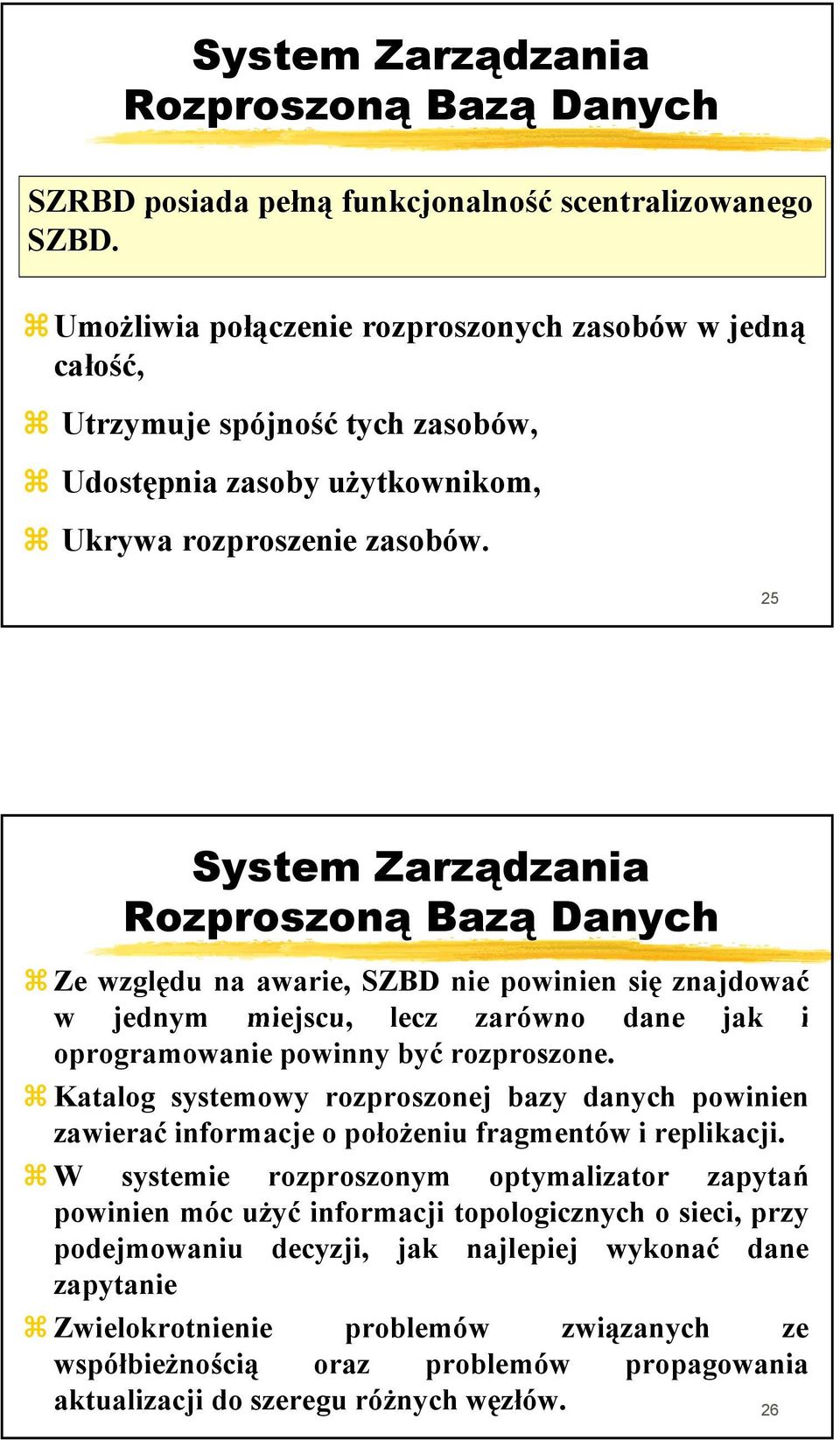 25 System Zarządzania Rozproszoną Bazą Danych Ze względu na awarie, SZBD nie powinien się znajdować w jednym miejscu, lecz zarówno dane jak i oprogramowanie powinny być rozproszone.