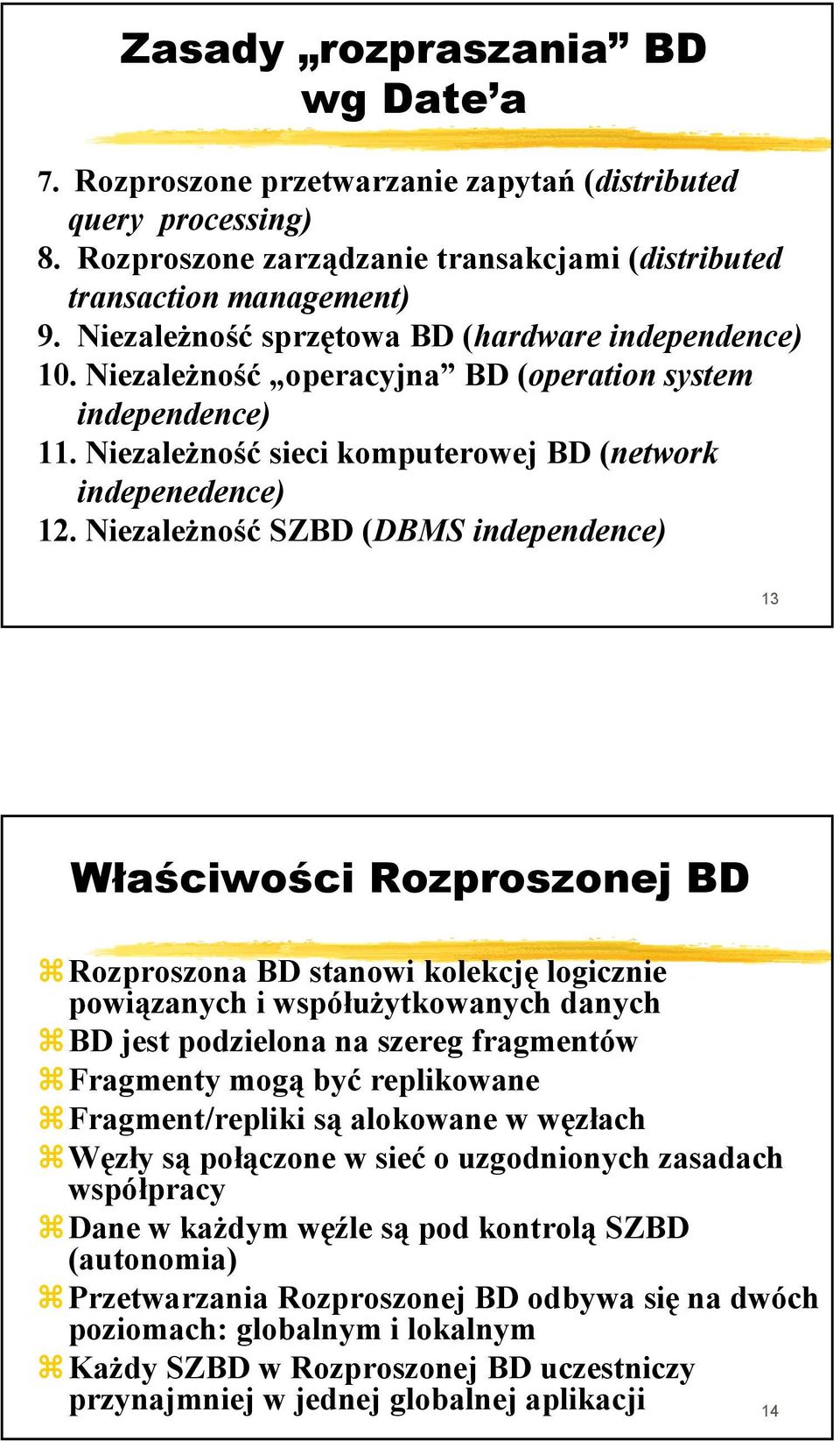 Niezależność SZBD (DBMS independence) 13 Właściwości Rozproszonej BD Rozproszona BD stanowi kolekcję logicznie powiązanych i współużytkowanych danych BD jest podzielona na szereg fragmentów Fragmenty