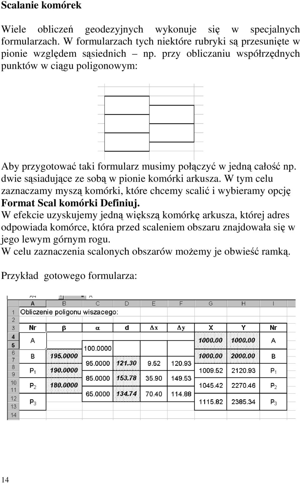 W tym celu zaznaczamy myszą komórk, które chcemy scalć wyberamy opcję Format Scal komórk Defnuj.