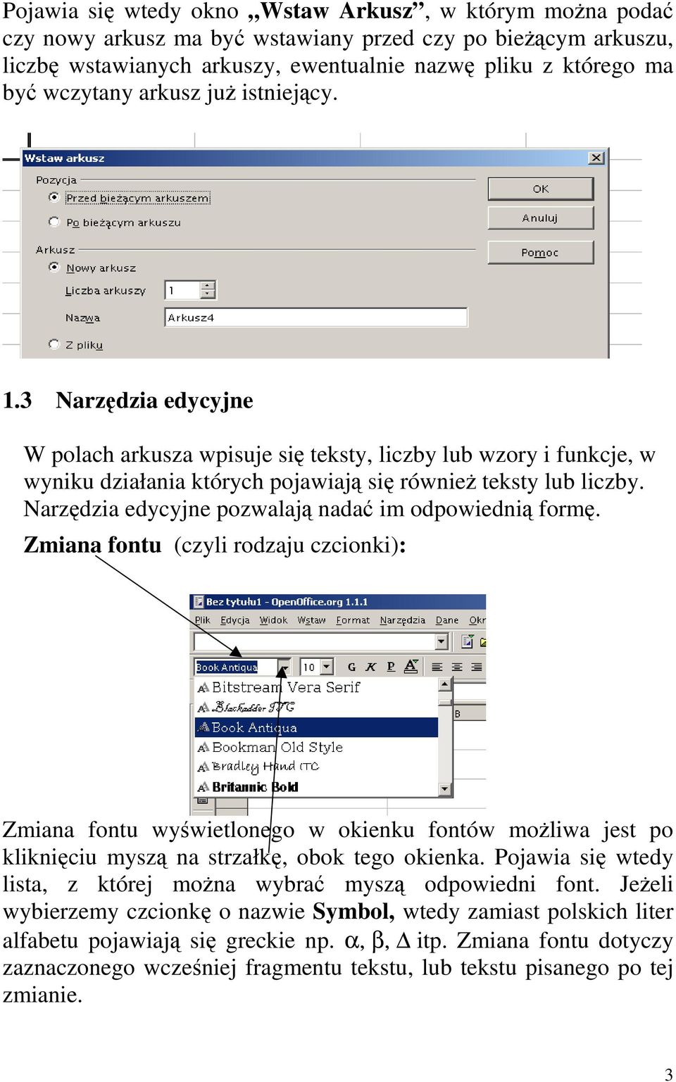 Narzędza edycyjne pozwalają nadać m odpowedną formę. Zmana fontu (czyl rodzaju czconk): Zmana fontu wyśwetlonego w okenku fontów moŝlwa jest po klknęcu myszą na strzałkę, obok tego okenka.