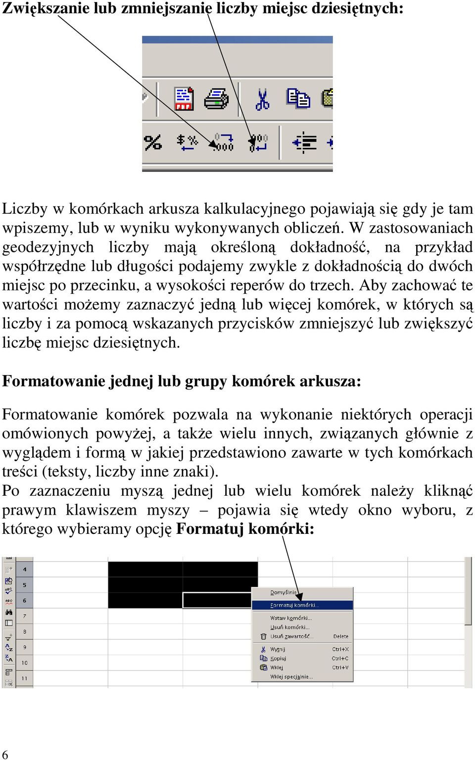 Aby zachować te wartośc moŝemy zaznaczyć jedną lub węcej komórek, w których są lczby za pomocą wskazanych przycsków zmnejszyć lub zwększyć lczbę mejsc dzesętnych.