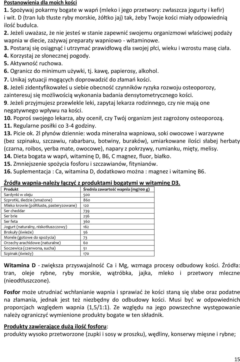 Jeżeli uważasz, że nie jesteś w stanie zapewnid swojemu organizmowi właściwej podaży wapnia w diecie, zażywaj preparaty wapniowo - witaminowe. 3.