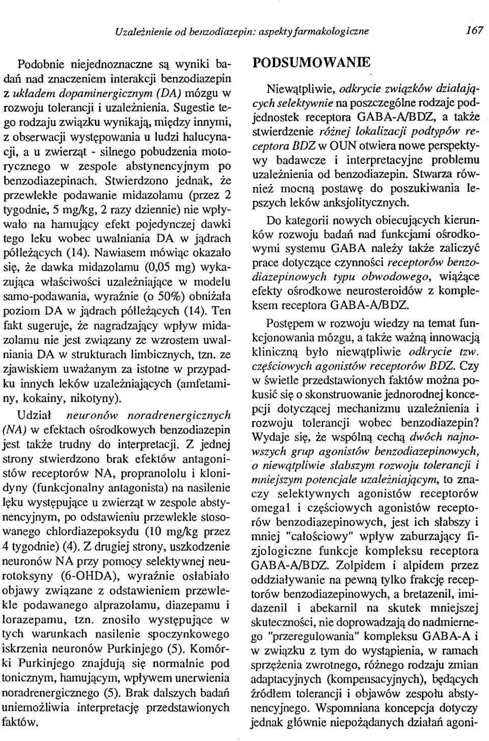 Sugestie tego rodzaju związku wynikają, między innymi, z obserwacji występowania u ludzi halucynacji, a u zwierząt - silnego pobudzenia motorycznego w zespole abstynencyjnym po benzodiazepinach.