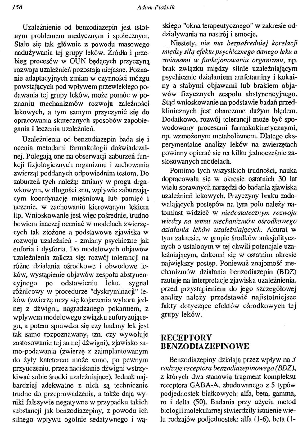 Poznanie adaptacyjnych zmian w czynności mózgu powstających pod wpływem przewlekłego podawania tej grupy leków, może pomóc w poznaniu mechanizmów rozwoju zależności lekowych, a tym samym przyczynić