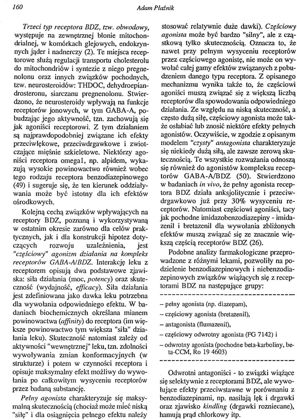 neurosteroidów: THDOC, dehydroepiandrosteronu, siarczanu pregnenolonu. Stwierdzono, że neurosteroidy wpływają na funkcje receptorów jonowych, w tym GABA-A, pobudzając jego aktywność, tzn.