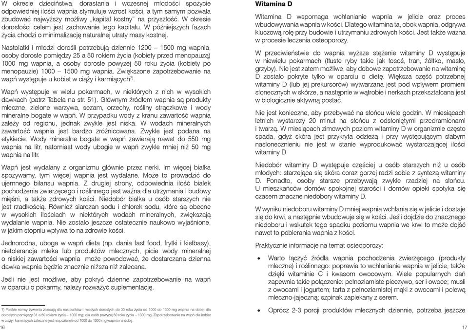 Nastolatki i młodzi dorośli potrzebują dziennie 1200 1500 mg wapnia, osoby dorosłe pomiędzy 25 a 50 rokiem życia (kobiety przed menopauzą) 1000 mg wapnia, a osoby dorosłe powyżej 50 roku życia