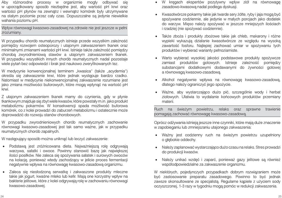 W przypadku chorób reumatycznych istnieje przede wszystkim zależność pomiędzy rozwojem osteoporozy i utajonym zakwaszeniem tkanek oraz minimalnymi zmianami wartości ph krwi.