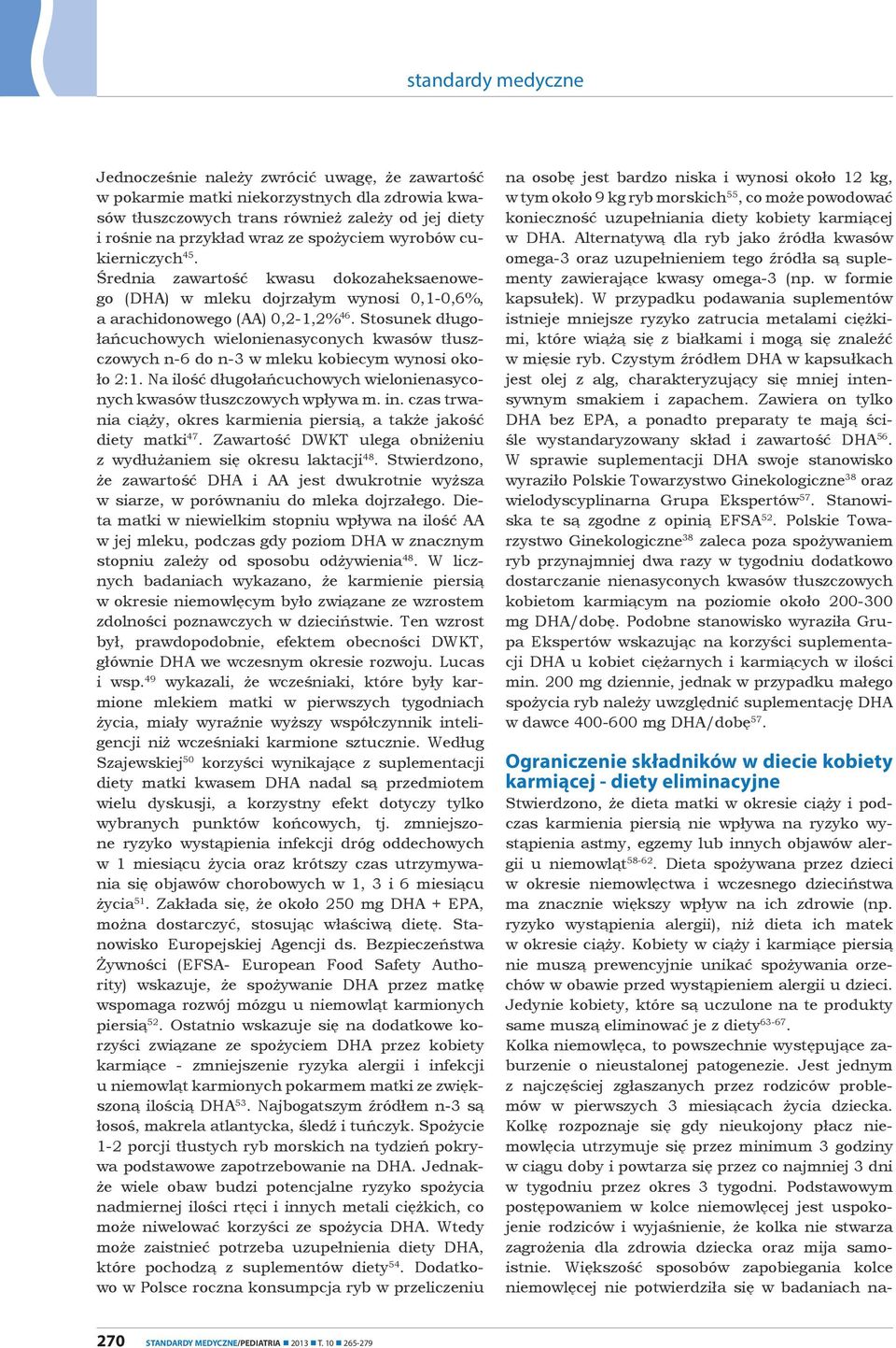 Stosunek długołańcuchowych wielonienasyconych kwasów tłuszczowych n-6 do n-3 w mleku kobiecym wynosi około 2:1. Na ilość długołańcuchowych wielonienasyconych kwasów tłuszczowych wpływa m. in.