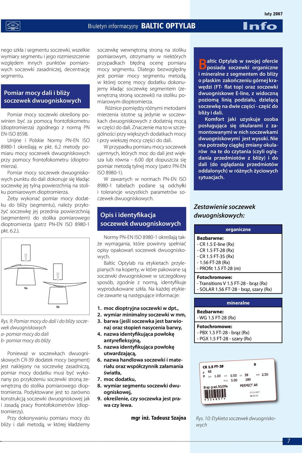 Unijne i Polskie Normy PN-EN ISO 8980-1 określają w pkt. 6.2 metody pomiaru mocy soczewek dwuogniskowych przy pomocy frontofokometru (dioptromierza).