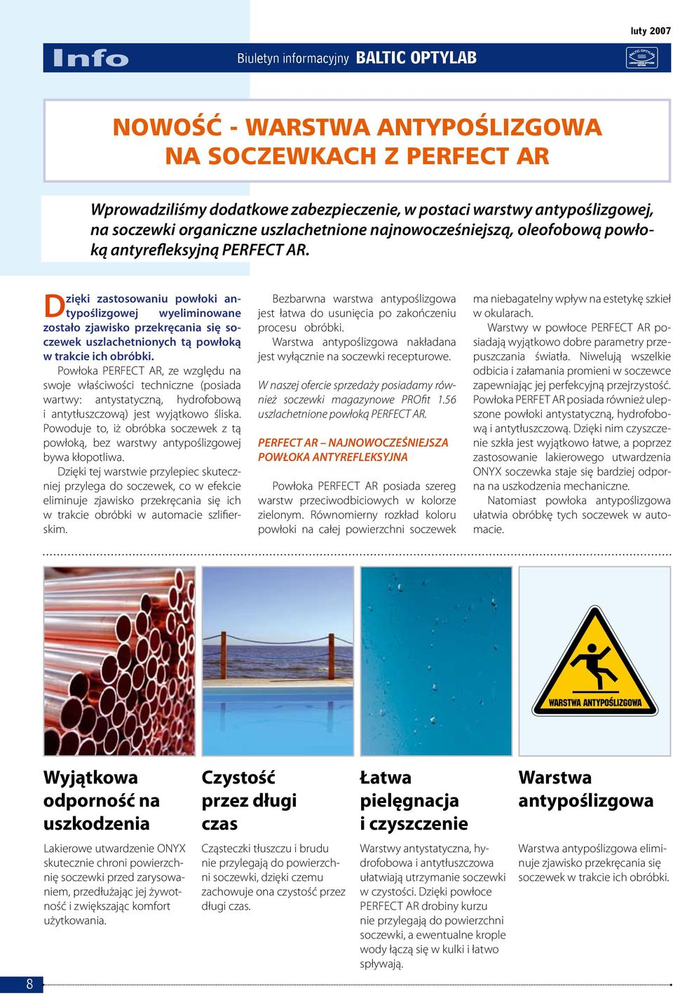 Powłoka PERFECT AR, ze względu na swoje właściwości techniczne (posiada wartwy: antystatyczną, hydrofobową i antytłuszczową) jest wyjątkowo śliska.