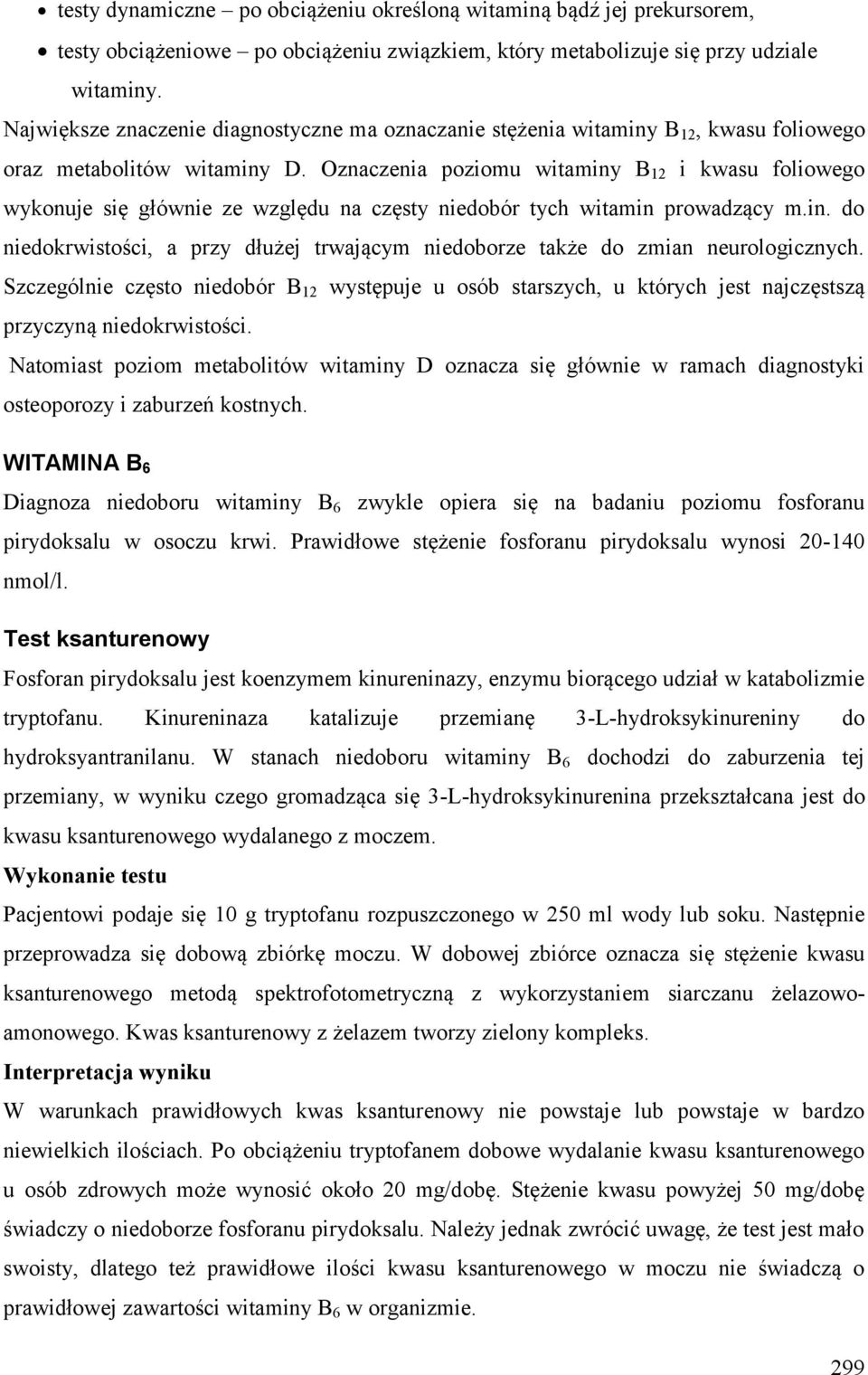 Oznaczenia poziomu witaminy B 12 i kwasu foliowego wykonuje się głównie ze względu na częsty niedobór tych witamin prowadzący m.in. do niedokrwistości, a przy dłużej trwającym niedoborze także do zmian neurologicznych.