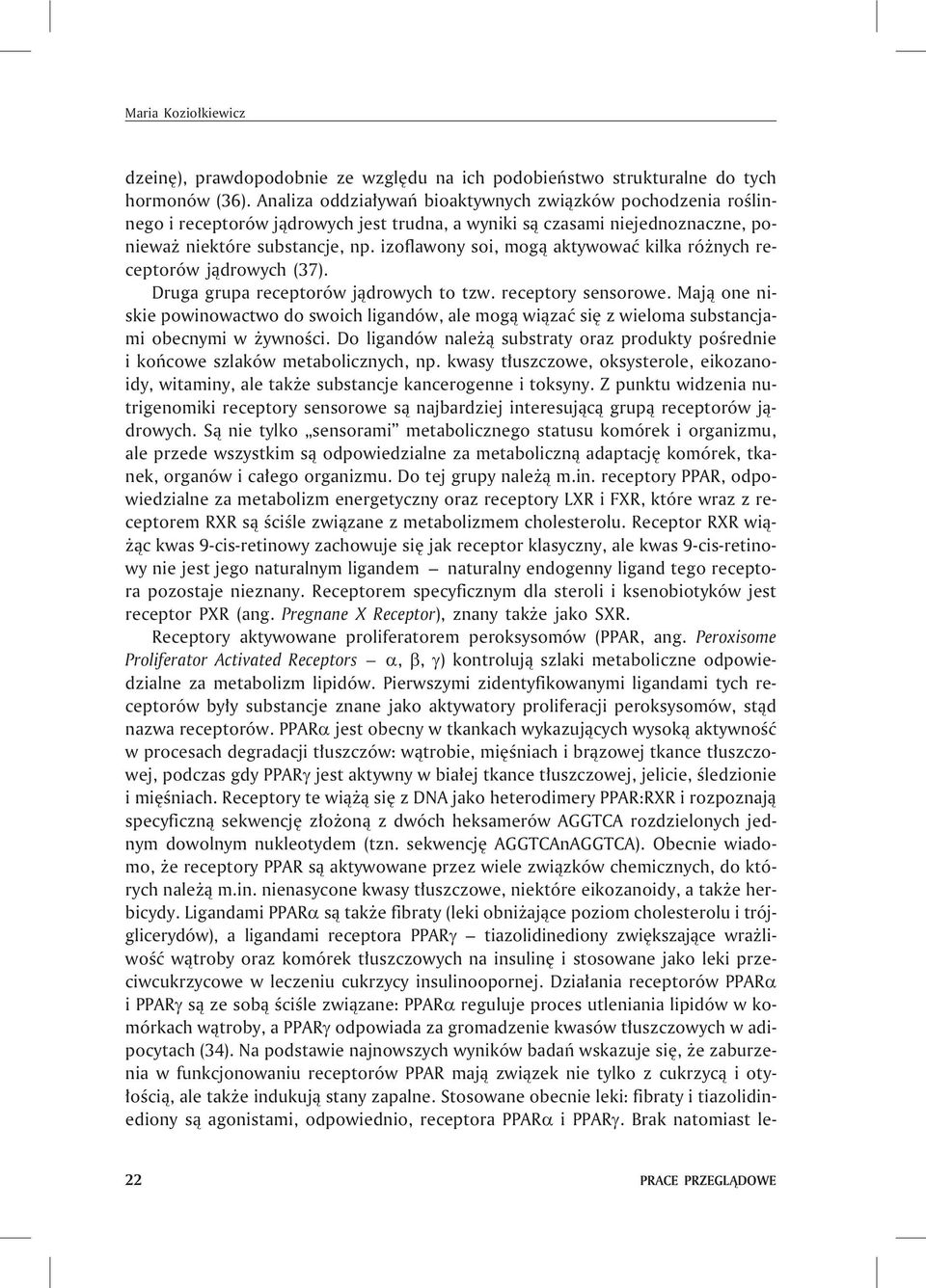 izoflawony soi, mog¹ aktywowaæ kilka ró nych receptorów j¹drowych (37). Druga grupa receptorów j¹drowych to tzw. receptory sensorowe.