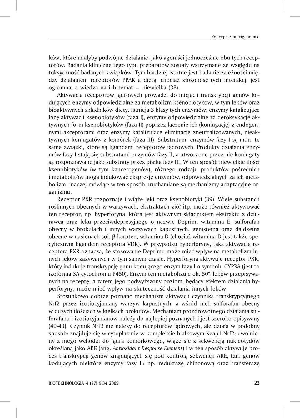 Tym bardziej istotne jest badanie zale noœci miêdzy dzia³aniem receptorów PPAR a diet¹, chocia z³o onoœæ tych interakcji jest ogromna, a wiedza na ich temat niewielka (38).