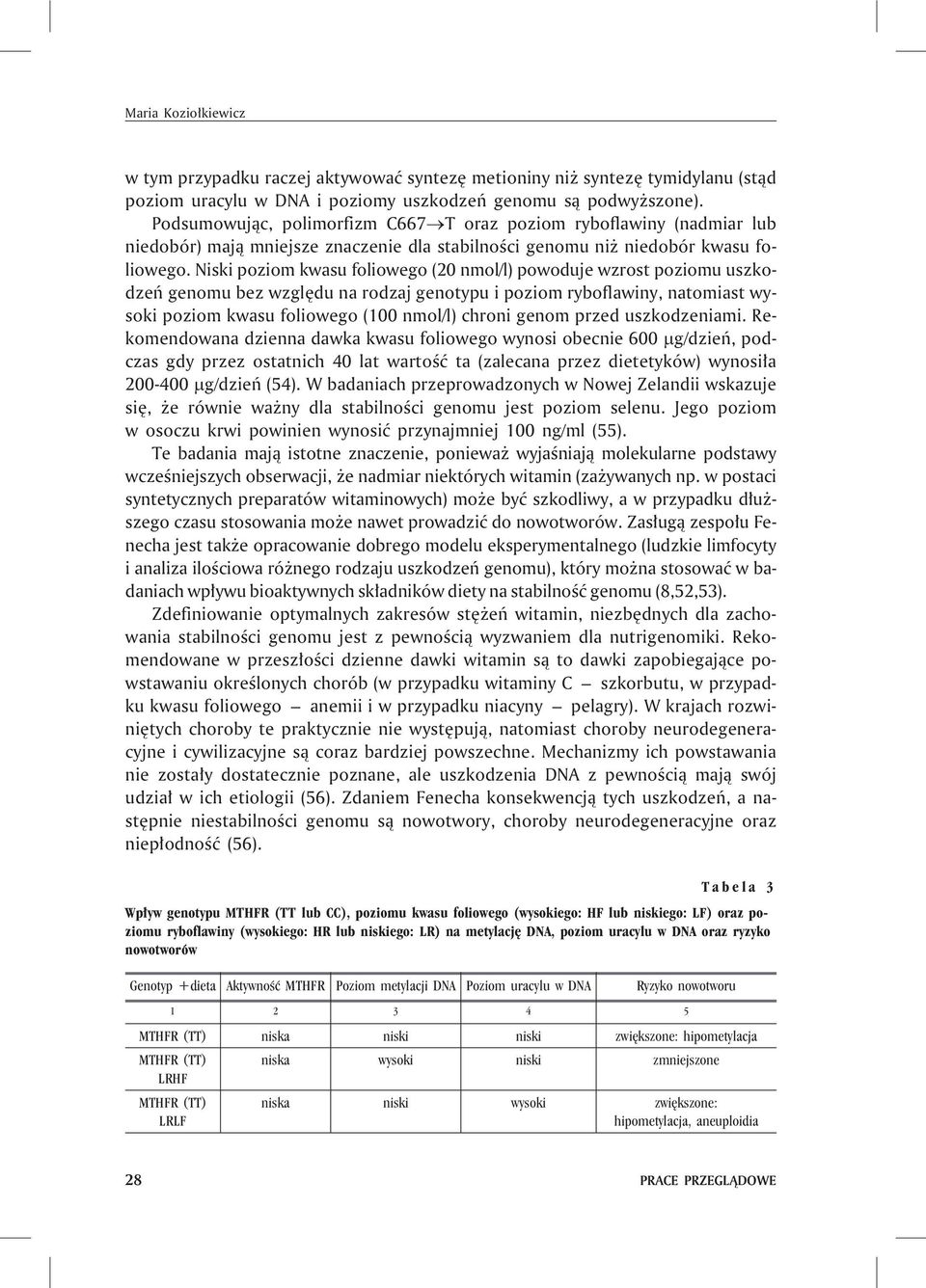 Niski poziom kwasu foliowego (20 nmol/l) powoduje wzrost poziomu uszkodzeñ genomu bez wzglêdu na rodzaj genotypu i poziom ryboflawiny, natomiast wysoki poziom kwasu foliowego (100 nmol/l) chroni