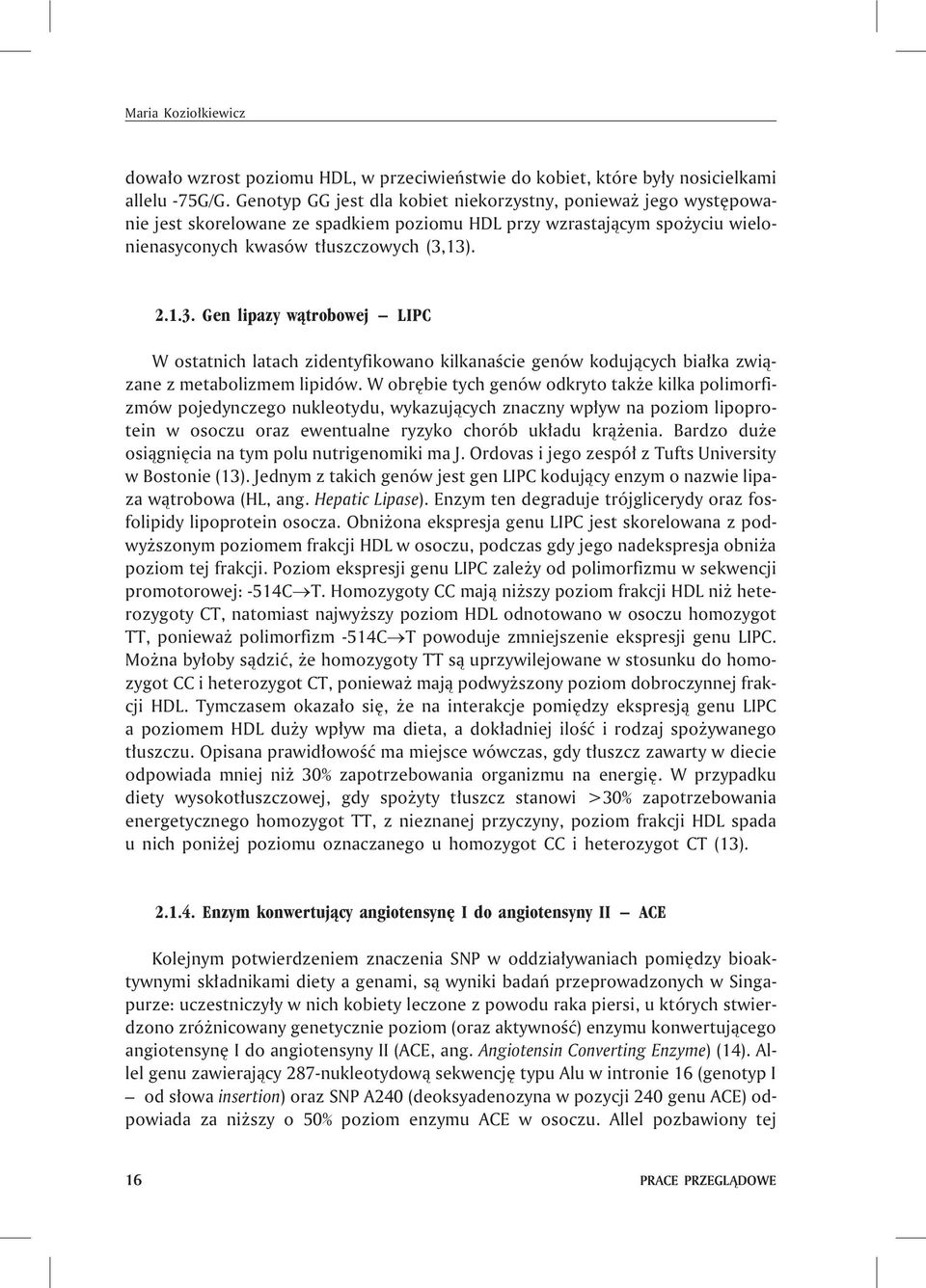 13). 2.1.3. Gen lipazy w¹trobowej LIPC W ostatnich latach zidentyfikowano kilkanaœcie genów koduj¹cych bia³ka zwi¹zane z metabolizmem lipidów.