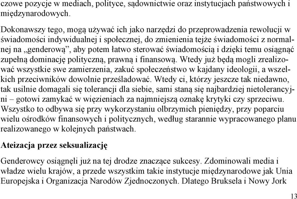 sterować świadomością i dzięki temu osiągnąć zupełną dominację polityczną, prawną i finansową.