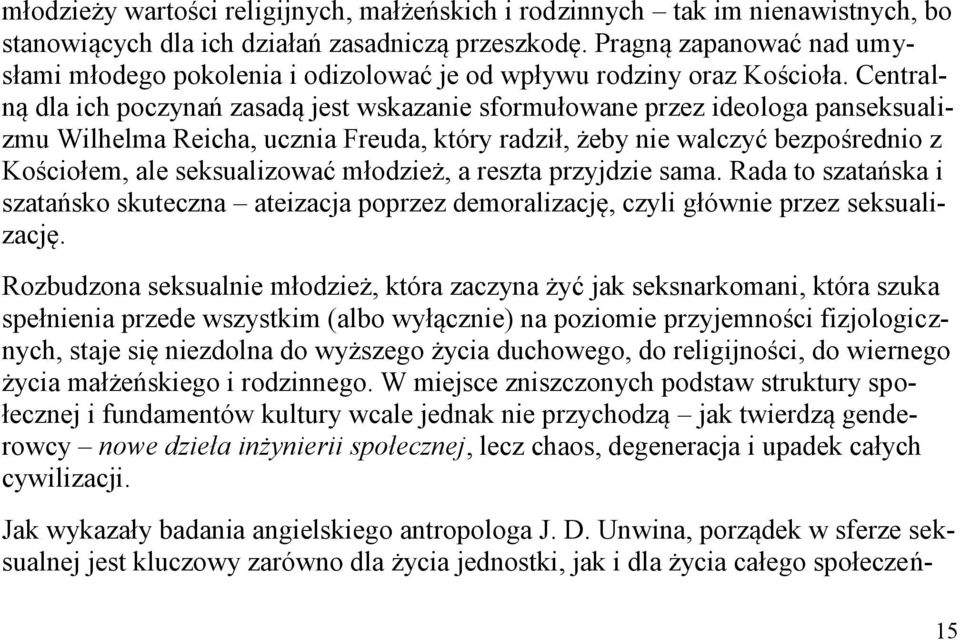 Centralną dla ich poczynań zasadą jest wskazanie sformułowane przez ideologa panseksualizmu Wilhelma Reicha, ucznia Freuda, który radził, żeby nie walczyć bezpośrednio z Kościołem, ale seksualizować