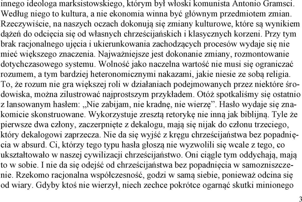 Przy tym brak racjonalnego ujęcia i ukierunkowania zachodzących procesów wydaje się nie mieć większego znaczenia. Najważniejsze jest dokonanie zmiany, rozmontowanie dotychczasowego systemu.