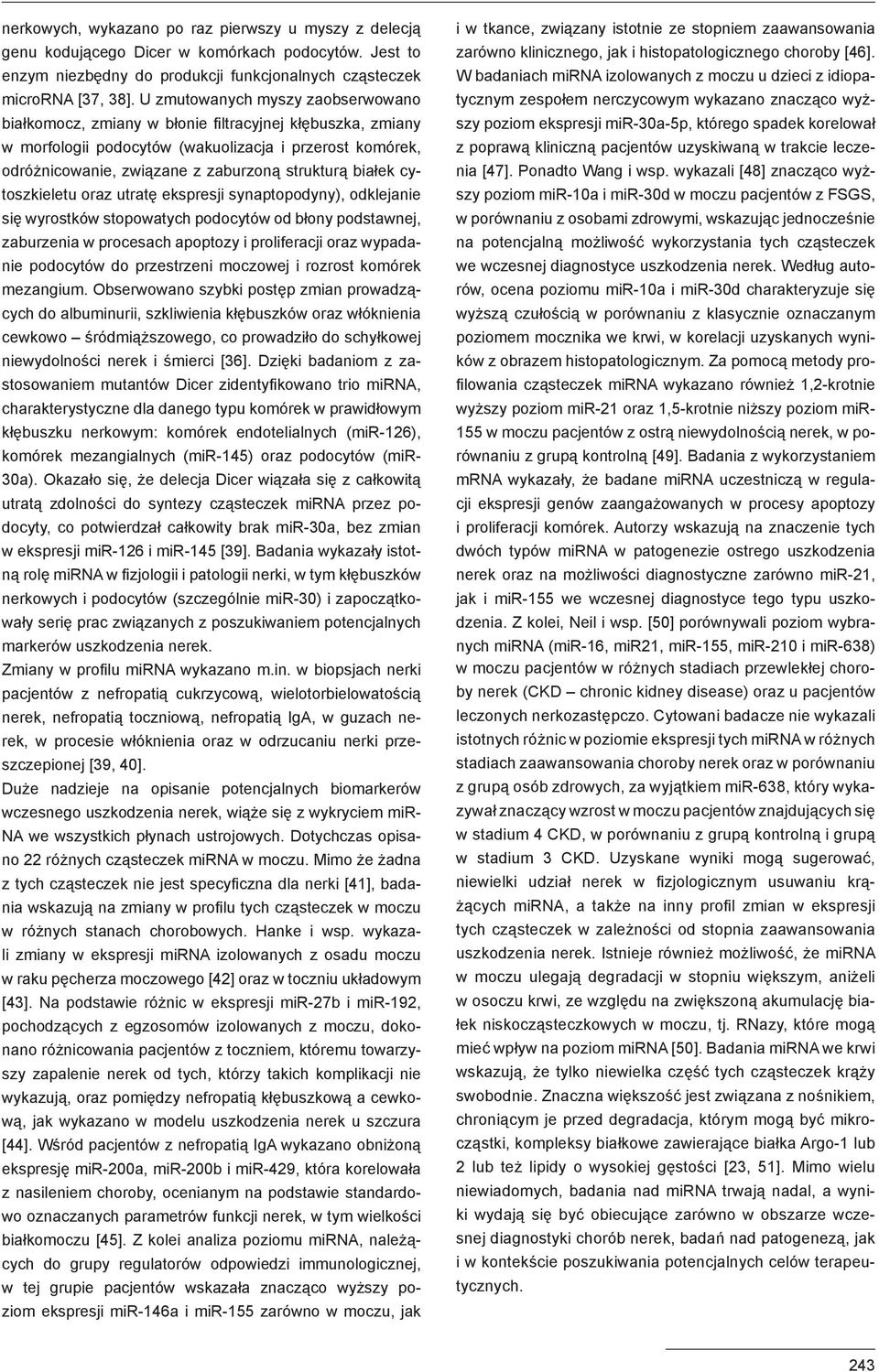 białek cytoszkieletu oraz utratę ekspresji synaptopodyny), odklejanie się wyrostków stopowatych podocytów od błony podstawnej, zaburzenia w procesach apoptozy i proliferacji oraz wypadanie podocytów