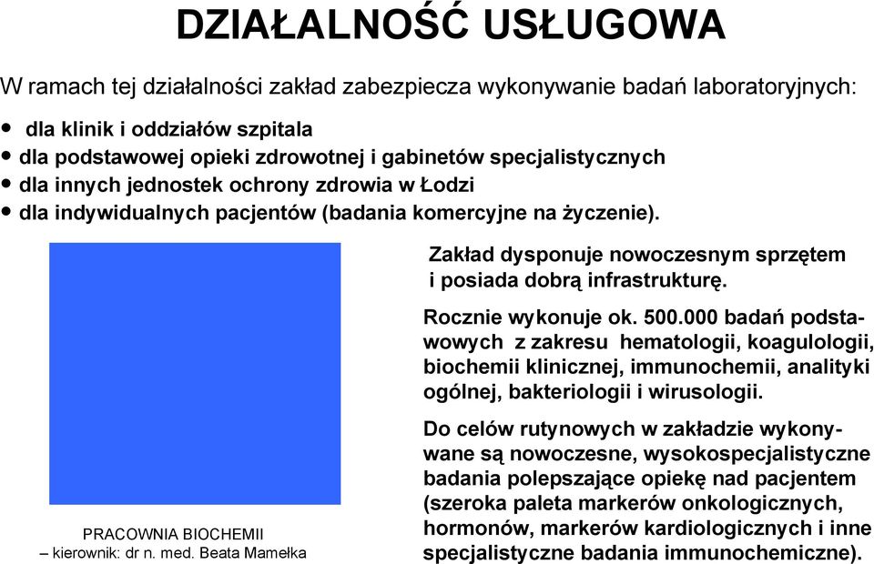 500.000 badań podstawowych z zakresu hematologii, koagulologii, biochemii klinicznej, immunochemii, analityki ogólnej, bakteriologii i wirusologii. PRACOWNIA BIOCHEMII kierownik: dr n. med.