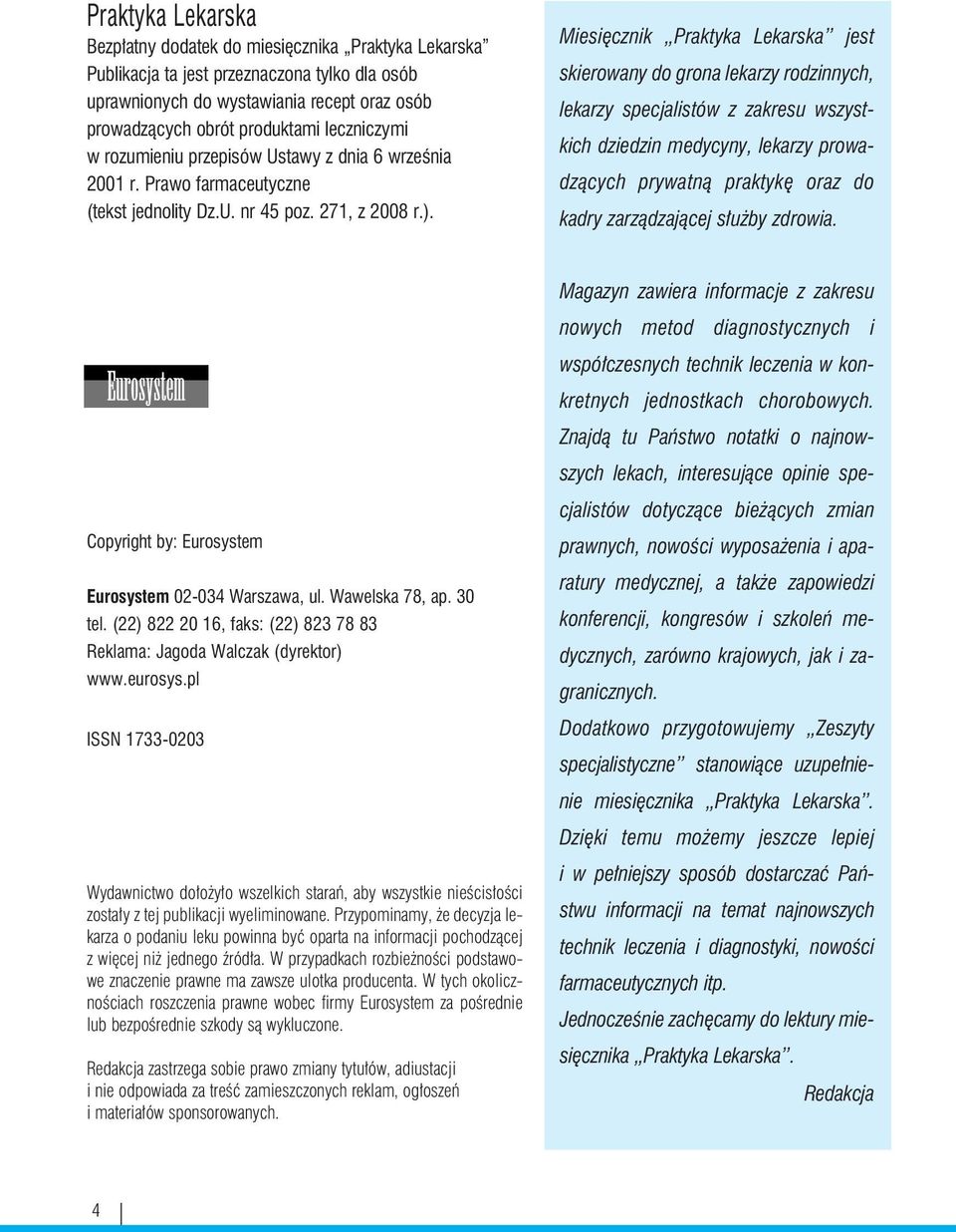 Miesięcznik Praktyka Lekarska jest skierowany do grona lekarzy rodzinnych, lekarzy specjalistów z zakresu wszystkich dziedzin medycyny, lekarzy prowadzących prywatną praktykę oraz do kadry