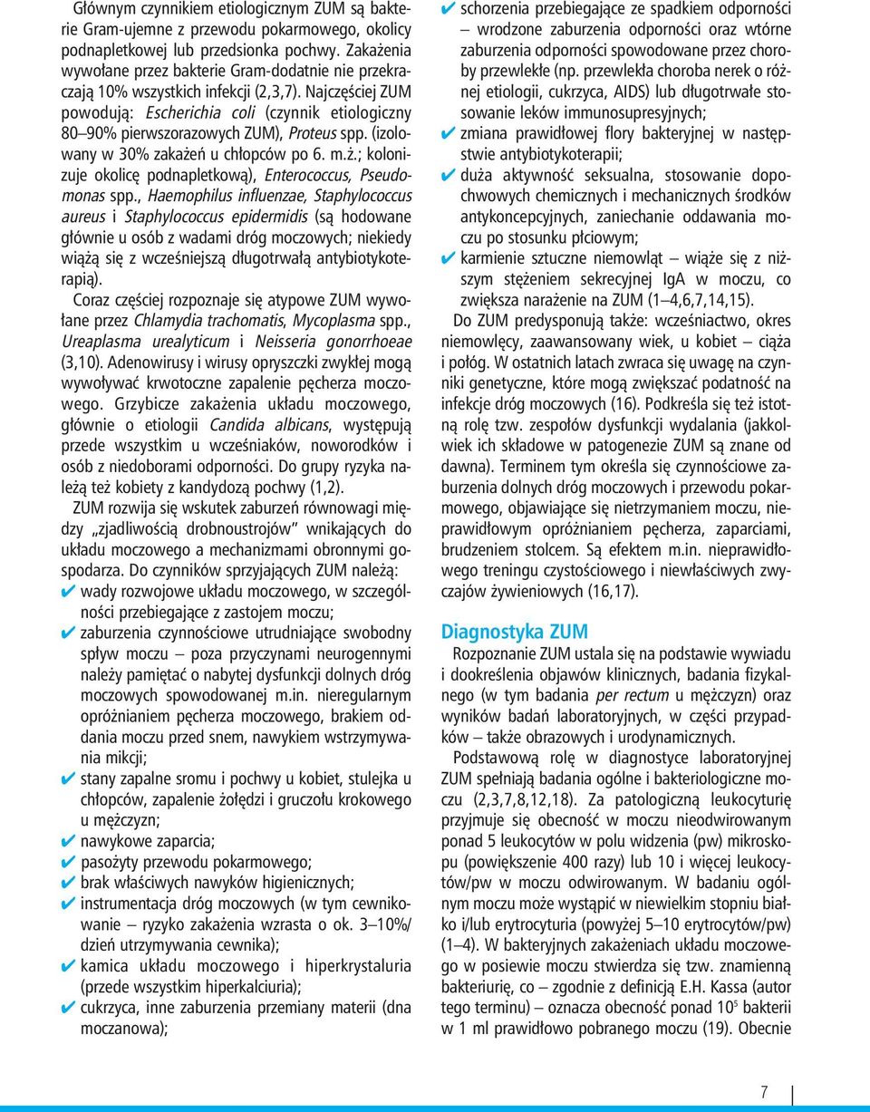 Najczęściej ZUM powodują: Escherichia coli (czynnik etiologiczny 80 90% pierwszorazowych ZUM), Proteus spp. (izolowany w 30% zakażeń u chłopców po 6. m.ż.; kolonizuje okolicę podnapletkową), Enterococcus, Pseudomonas spp.