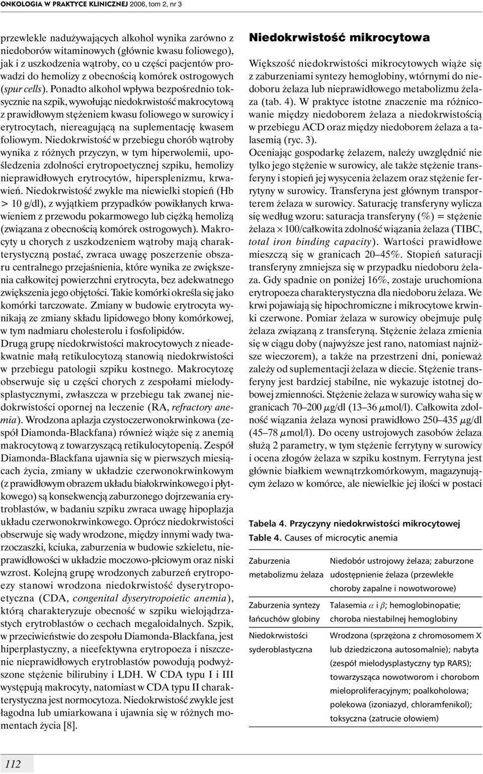 Ponadto alkohol wpływa bezpośrednio toksycznie na szpik, wywołując niedokrwistość makrocytową z prawidłowym stężeniem kwasu foliowego w surowicy i erytrocytach, niereagującą na suplementację kwasem