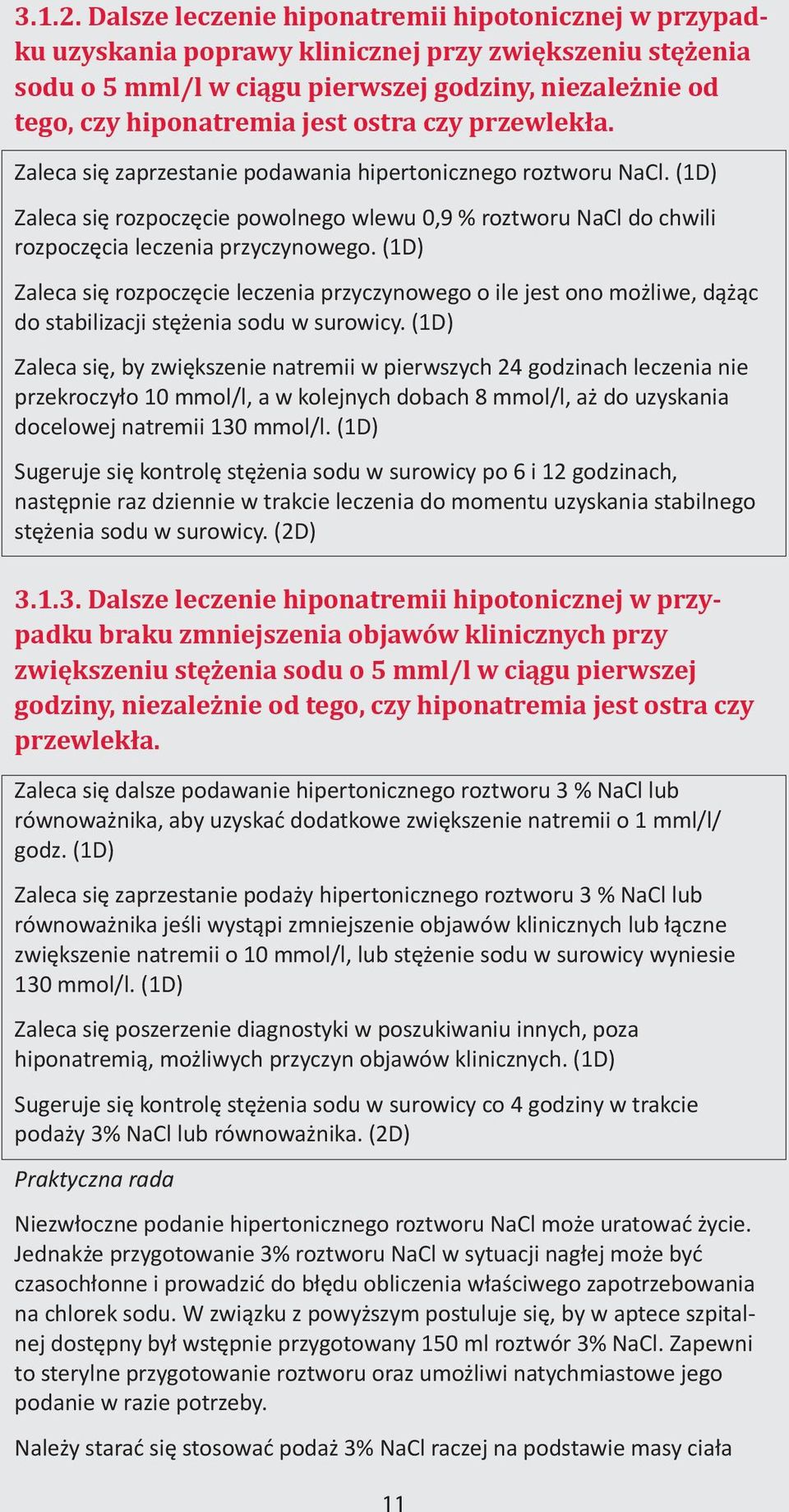 ostra czy przewlekła. Zaleca się zaprzestanie podawania hipertonicznego roztworu NaCl. (1D) Zaleca się rozpoczęcie powolnego wlewu 0,9 % roztworu NaCl do chwili rozpoczęcia leczenia przyczynowego.