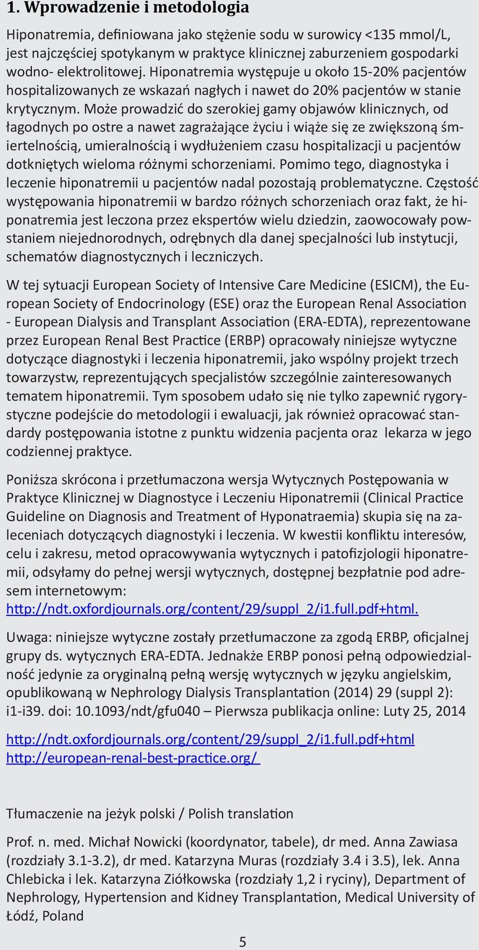 Może prowadzić do szerokiej gamy objawów klinicznych, od łagodnych po ostre a nawet zagrażające życiu i wiąże się ze zwiększoną śmiertelnością, umieralnością i wydłużeniem czasu hospitalizacji u