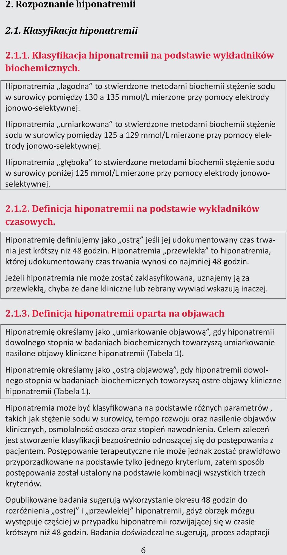 Hiponatremia umiarkowana to stwierdzone metodami biochemii stężenie sodu w surowicy pomiędzy 125 a 129 mmol/l mierzone przy pomocy elektrody jonowo-selektywnej.