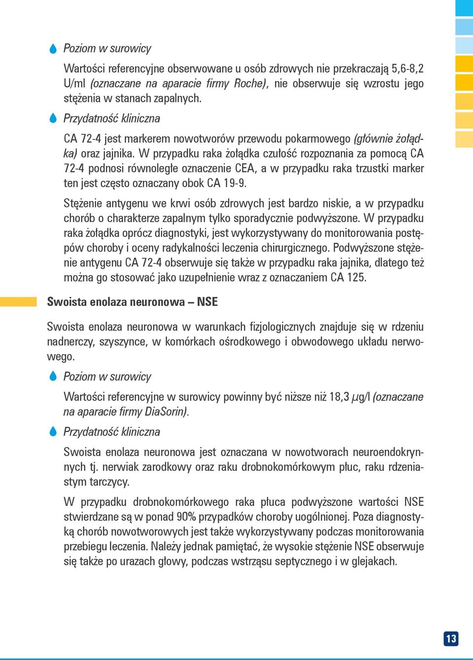 W przypadku raka żołądka czułość rozpoznania za pomocą CA 72-4 podnosi równoległe oznaczenie CEA, a w przypadku raka trzustki marker ten jest często oznaczany obok CA 19-9.