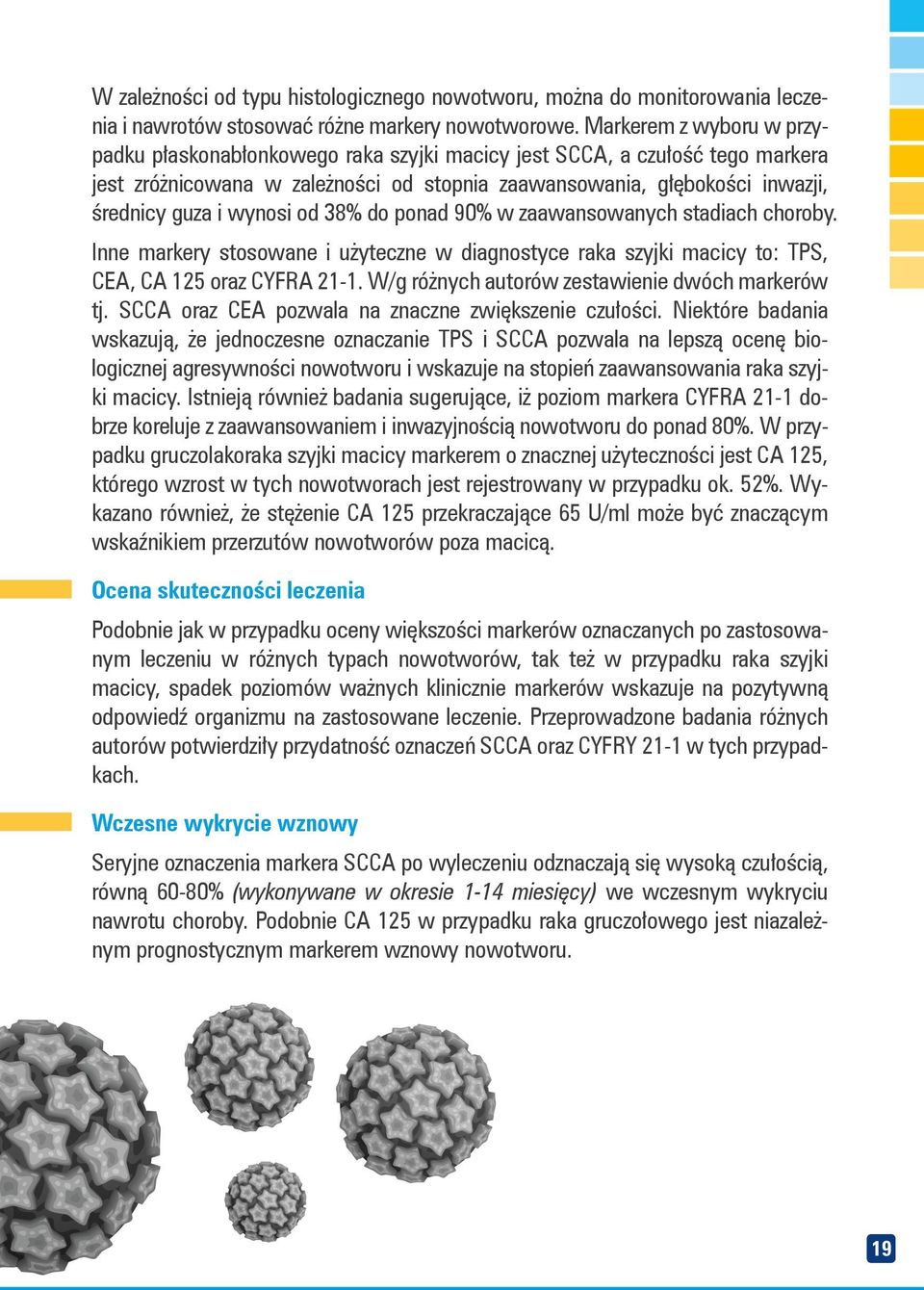 wynosi od 38% do ponad 90% w zaawansowanych stadiach choroby. Inne markery stosowane i użyteczne w diagnostyce raka szyjki macicy to: TPS, CEA, CA 125 oraz CYFRA 21-1.