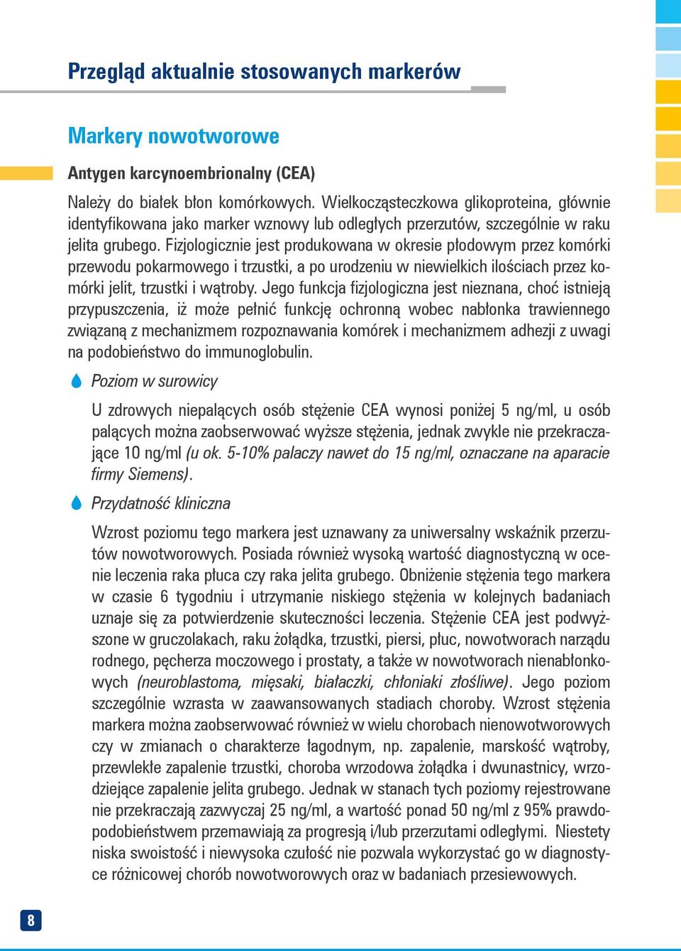 Fizjologicznie jest produkowana w okresie płodowym przez komórki przewodu pokarmowego i trzustki, a po urodzeniu w niewielkich ilościach przez komórki jelit, trzustki i wątroby.