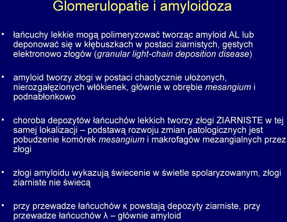 łańcuchów lekkich tworzy złogi ZIARNISTE w tej samej lokalizacji podstawą rozwoju zmian patologicznych jest pobudzenie komórek mesangium i makrofagów mezangialnych przez złogi