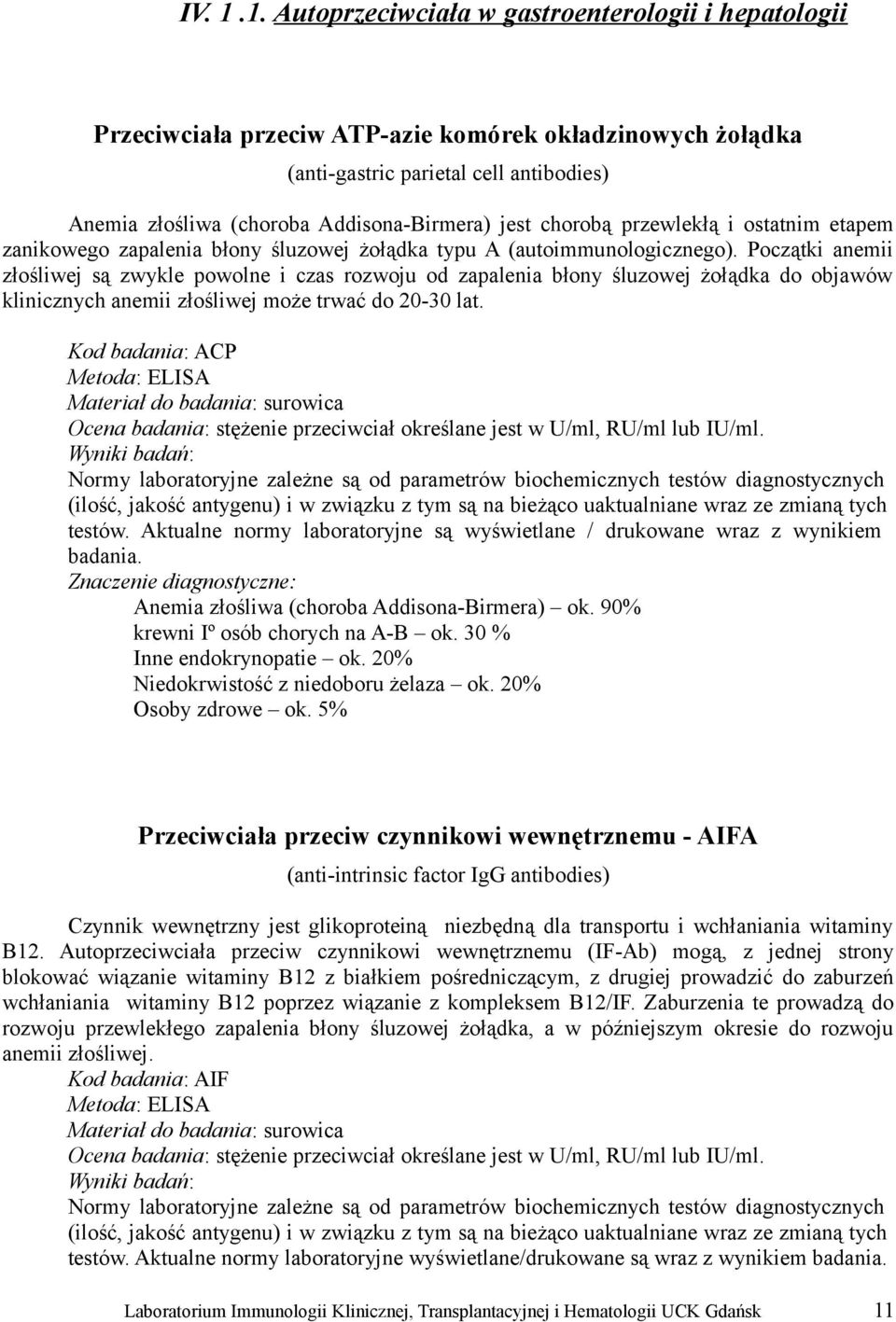 jest chorobą przewlekłą i ostatnim etapem zanikowego zapalenia błony śluzowej żołądka typu A (autoimmunologicznego).