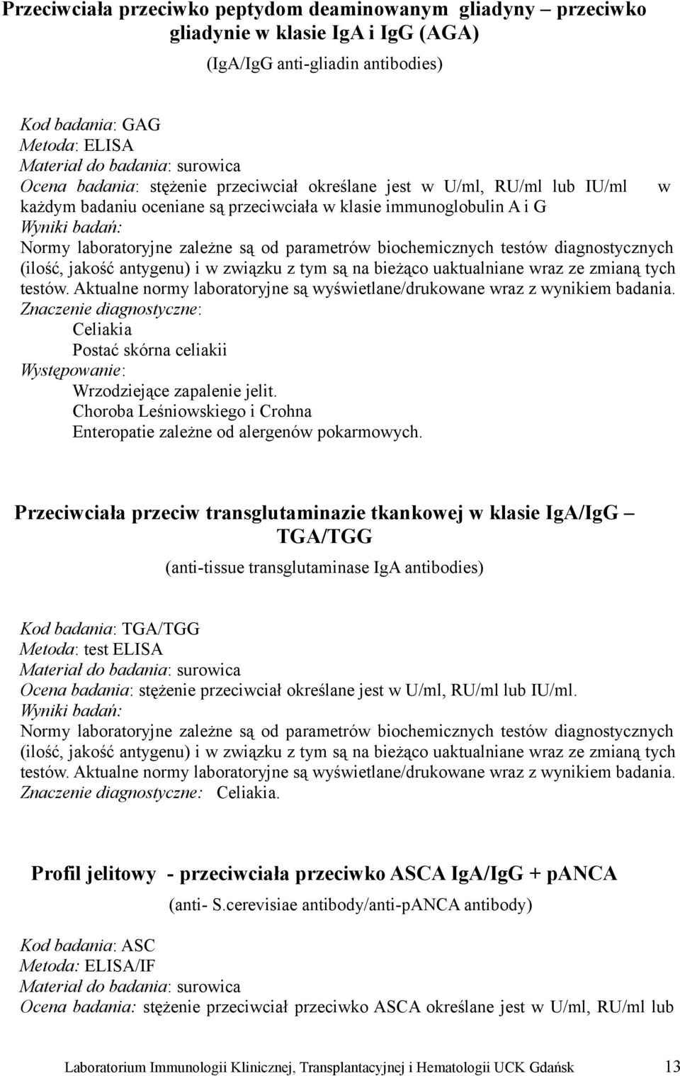 diagnostycznych (ilość, jakość antygenu) i w związku z tym są na bieżąco uaktualniane wraz ze zmianą tych testów. Aktualne normy laboratoryjne są wyświetlane/drukowane wraz z wynikiem badania.