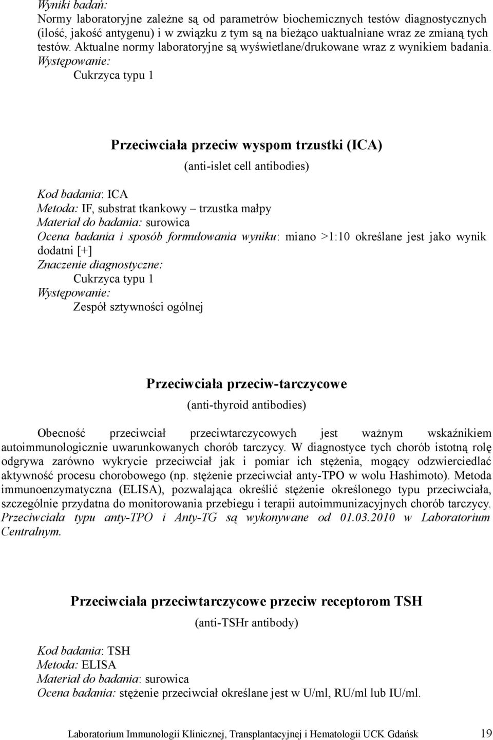 Występowanie: Cukrzyca typu 1 Przeciwciała przeciw wyspom trzustki (ICA) (anti-islet cell antibodies) Kod badania: ICA Metoda: IF, substrat tkankowy trzustka małpy Ocena badania i sposób formułowania