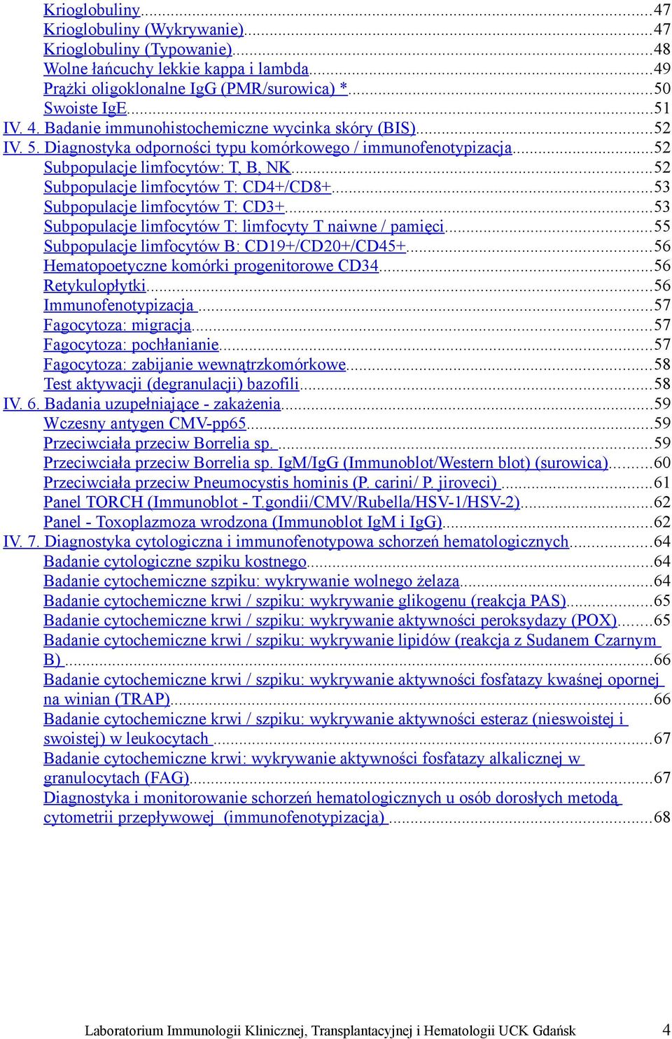 ..52 Subpopulacje limfocytów T: CD4+/CD8+...53 Subpopulacje limfocytów T: CD3+...53 Subpopulacje limfocytów T: limfocyty T naiwne / pamięci...55 Subpopulacje limfocytów B: CD19+/CD20+/CD45+.