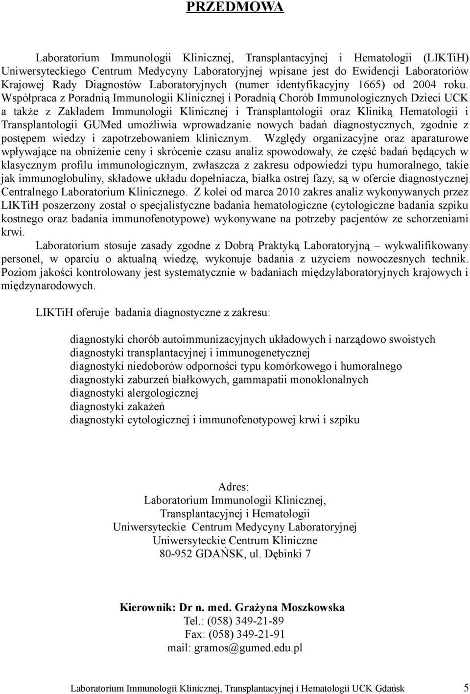 Współpraca z Poradnią Immunologii Klinicznej i Poradnią Chorób Immunologicznych Dzieci UCK a także z Zakładem Immunologii Klinicznej i Transplantologii oraz Kliniką Hematologii i Transplantologii