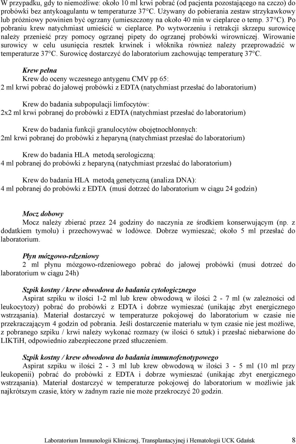 Po wytworzeniu i retrakcji skrzepu surowicę należy przenieść przy pomocy ogrzanej pipety do ogrzanej probówki wirowniczej.