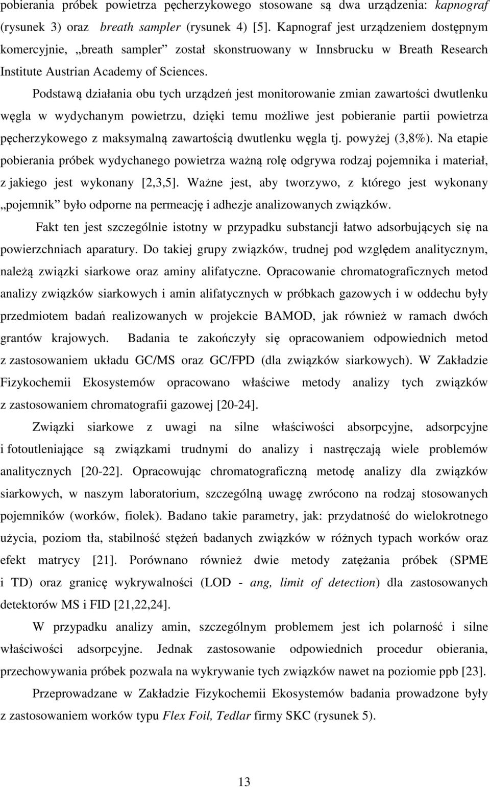 Podstawą działania obu tych urządzeń jest monitorowanie zmian zawartości dwutlenku węgla w wydychanym powietrzu, dzięki temu możliwe jest pobieranie partii powietrza pęcherzykowego z maksymalną