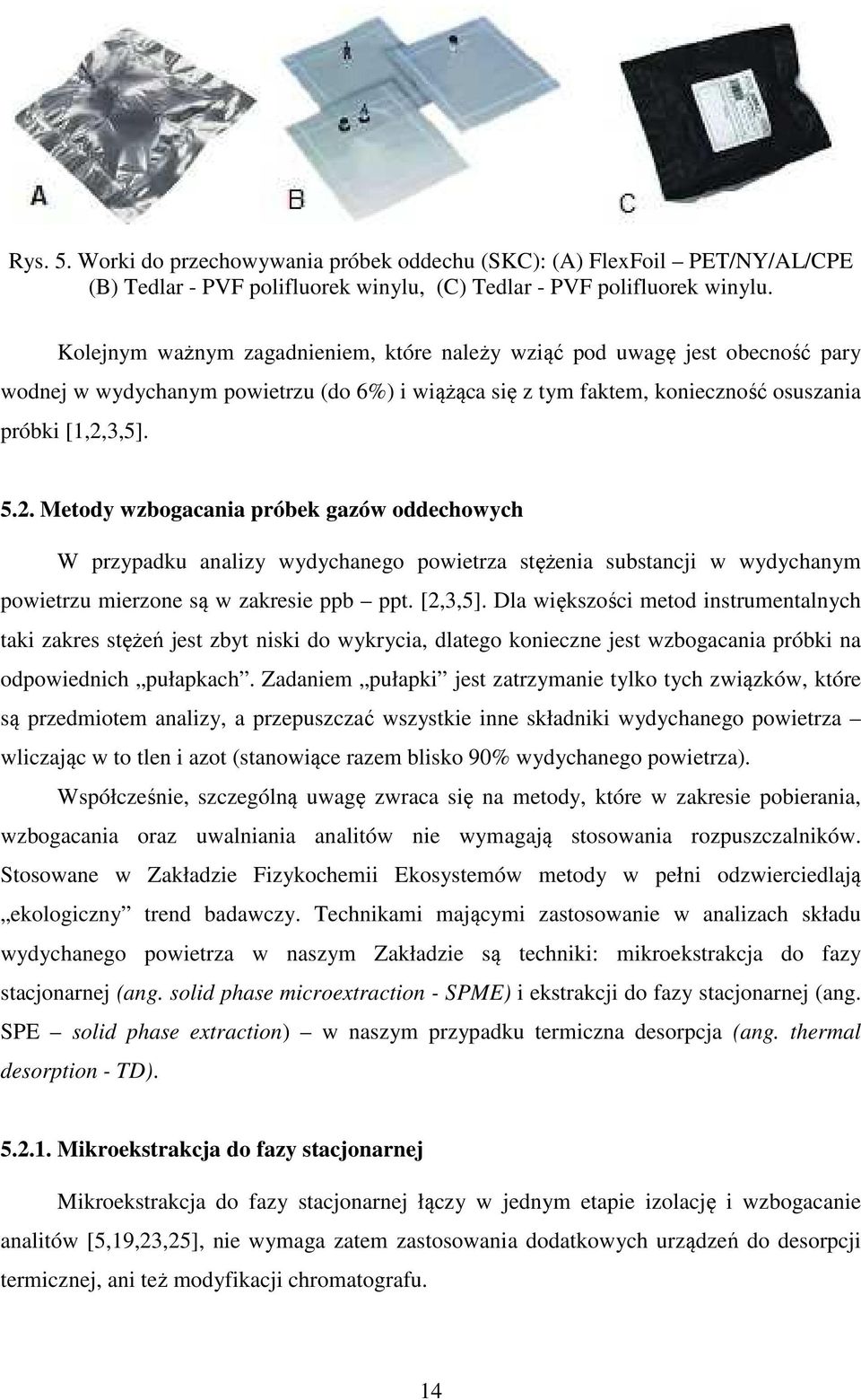 3,5]. 5.2. Metody wzbogacania próbek gazów oddechowych W przypadku analizy wydychanego powietrza stężenia substancji w wydychanym powietrzu mierzone są w zakresie ppb ppt. [2,3,5].